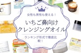 いちご鼻におすすめなクレンジングオイルの人気ランキング7選｜男性も使える！